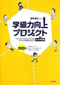 学級力向上プロジェクト 「こんなクラスにしたい！」を子どもが実現する方法　小・中学校編／田中博之【編】