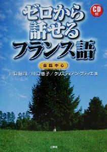 ゼロから話せるフランス語 会話中心／川口裕司(著者),川口恵子(著者),クリスティアンブティエ(著者)