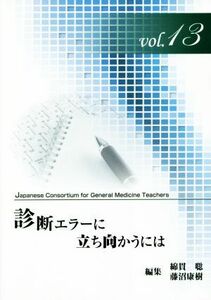 診断エラーに立ち向かうには ジェネラリスト教育コンソーシアムｖｏｌ．１３／綿貫聡(編者),藤沼康樹(編者)