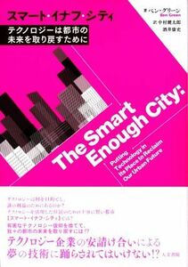 スマート・イナフ・シティ テクノロジーは都市の未来を取り戻すために／ベン・グリーン(著者),中村健太郎(訳者),酒井康史(訳者)