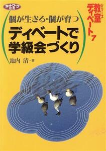 個が生きる・個が育つ　ディベートで学級会づくり(７) シリーズ・教室ディベート ネットワーク双書シリ－ズ・教室ディベ－ト７／池内清(著