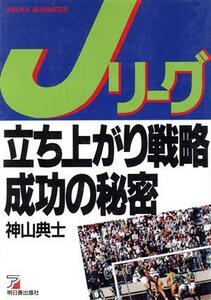 Ｊリーグ立ち上がり戦略成功の秘密 アスカビジネス／神山典士【著】