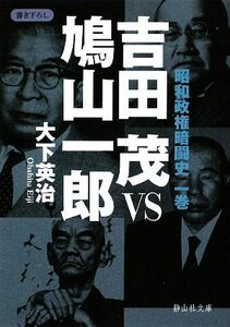 吉田茂ＶＳ鳩山一郎 昭和政権暗闘史　１巻 静山社文庫／大下英治【著】