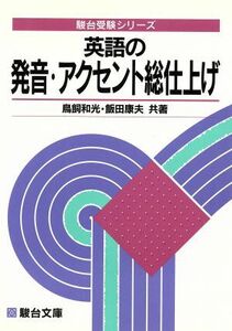 英語の発音・アクセント総仕上げ 駿台受験シリーズ／鳥飼和光(著者),飯田康夫(著者)