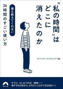 “私の時間”はどこに消えたのか 誰も教えてくれない２４時間のすごい使い方 青春文庫／ライフ・リサーチ・プロジェクト(編者)