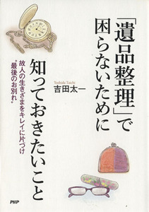 「遺品整理」で困らないために知っておきたいこと 故人の生きざまをキレイに片づけ“最後のお別れ”／吉田太一(著者)