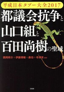 平成日本タブー大全(２０１７) 都議会抗争と山口組と百田尚樹の聖域／西岡研介(著者),伊藤博敏(著者),森功(著者),寺澤有(著者)