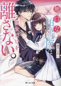 無口な担当医は、彼女だけを離さない。 野いちご文庫／透乃羽衣(著者)