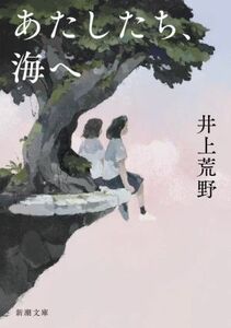 あたしたち、海へ 新潮文庫／井上荒野(著者)