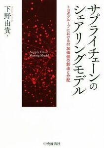 サプライチェーンのシェアリングモデル トヨタグループにおける付加価値の創造と分配／下野由貴(著者)