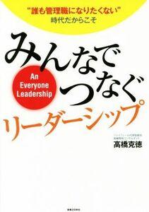 みんなでつなぐリーダーシップ “誰も管理職になりたくない”時代だからこそ／高橋克徳(著者)