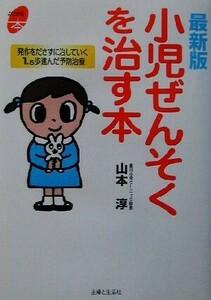 最新版　小児ぜんそくを治す本 発作をださずに治していく１．５歩進んだ予防治療 よくわかる本／山本淳【著】