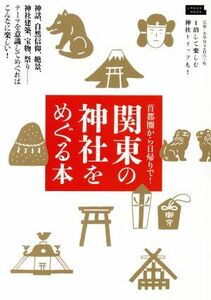 関東の神社をめぐる本 神話、自然信仰、絶景、神社建築、宝物、祭り……テーマを意識してめぐればこんなに楽しい！ ＬＭＡＧＡ　ＭＯＯＫ／