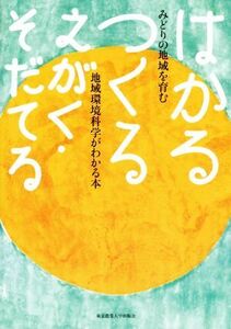 はかる　つくる　えがく・そだてる みどりの地域を育む　地域環境科学がわかる本／東京農業大学地域環境科学部教員一同(著者)