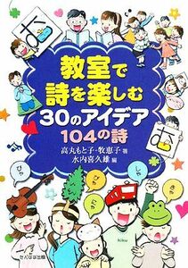 教室で詩を楽しむ３０のアイデア１０４の詩／高丸もと子，牧恵子【著】，水内喜久雄【編】