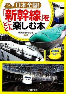 日本全国！「新幹線」をとことん楽しむ本 ＰＨＰ文庫／レッカ社【編著】