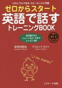 ゼロからスタート英語で話すトレーニングＢＯＯＫ 自己紹介からショートスピーチまでレッスン９０／安河内哲也(著者),デイビッド・セイン(