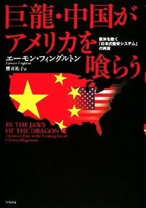 巨龍・中国がアメリカを喰らう 欧米を欺く「日本式繁栄システム」の再来／エーモンフィングルトン【著】，櫻井祐子【訳】