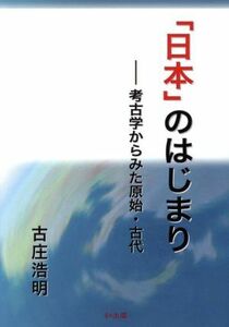 「日本」のはじまり 考古学から見た原始・古代／古庄浩明(著者)