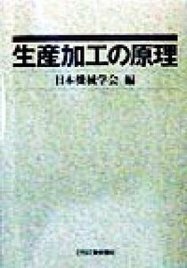 生産加工の原理／日本機械学会(編者)