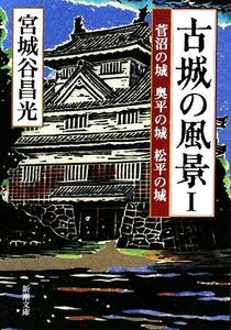 古城の風景(１) 菅沼の城・奥平の城・松平の城 新潮文庫／宮城谷昌光【著】