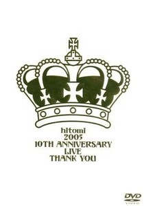 ｈｉｔｏｍｉ　２００５　１０ＴＨ　ＡＮＮＩＶＥＲＳＡＲＹ　ＬＩＶＥ　ＴＨＡＮＫ　ＹＯＵ／ｈｉｔｏｍｉ