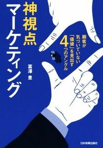 神視点マーケティング 顧客が気づいていない「価値」を見出す４つのアングル／富澤豊(著者)