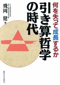 引き算哲学の時代 何を失って成長するか／飛岡健【著】