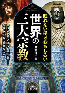 眠れないほどおもしろい世界の三大宗教 キリスト教、イスラム教、仏教　なぜ、こんなに劇的なのか 王様文庫／並木伸一郎(著者)