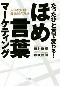 たったひと言で変わる！ほめ言葉マーケティング ＡＩ時代に勝つ最先端の方法／田村直樹(著者),藤咲徳朗(著者)