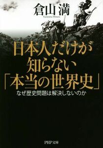 日本人だけが知らない「本当の世界史」　なぜ歴史問題は解決しないのか （ＰＨＰ文庫　く３６－１） 倉山満／著