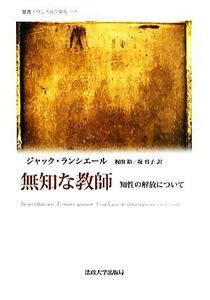 無知な教師 知性の解放について 叢書・ウニベルシタス９５９／ジャックランシエール【著】，梶田裕，堀容子【訳】