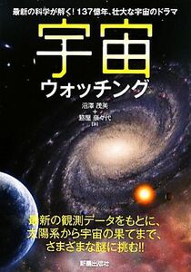 宇宙ウォッチング 最新の科学が解く！１３７億年、壮大な宇宙のドラマ／沼澤茂美，脇屋奈々代【著】