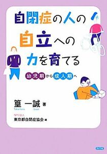 自閉症の人の自立への力を育てる 幼児期から成人期へ／篁一誠【著】，東京都自閉症協会【編】