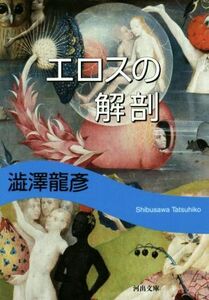 エロスの解剖　新装版 河出文庫／澁澤龍彦(著者)