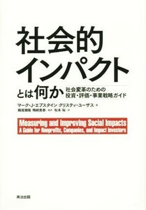 社会的インパクトとは何か　社会変革のための投資・評価・事業戦略ガイド／マーク・Ｊ．エプスタイン(著者),クリスティ・ユーザス(著者),松