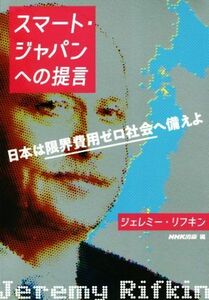 スマート・ジャパンへの提言 日本は限界費用ゼロ社会へ備えよ／ジェレミー・リフキン(著者),ＮＨＫ出版(編者)