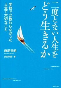 二度とない人生をどう生きるか　学校では教わらなかった人生で大切なこと 藤尾秀昭／著　武田双雲／書