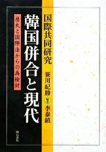 国際共同研究韓国併合と現代 歴史と国際法からの再検討／笹川紀勝，李泰鎮【編著】