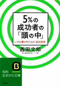 ５％の成功者の「頭の中」 いずれ夢が叶う人の「成功思考」 知的生きかた文庫／西田文郎【著】