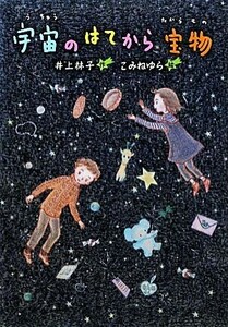 宇宙のはてから宝物 文研じゅべにーる／井上林子【作】，こみねゆら【絵】