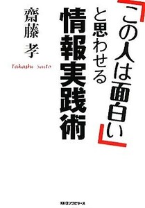 「この人は面白い」と思わせる情報実践術／齋藤孝【著】