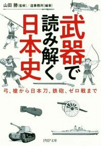 武器で読み解く日本史 弓、槍から日本刀、鉄砲、ゼロ戦まで ＰＨＰ文庫／造事務所(著者),山田勝