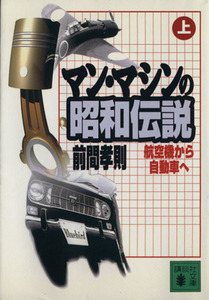 マン・マシンの昭和伝説(上) 航空機から自動車へ 講談社文庫／前間孝則(著者)