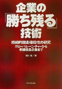 企業の「勝ち残る」技術 持続的競走優位性の研究　グローバル・ベンチャーから老舗優良企業まで／高井透(著者)