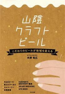 山陰クラフトビール こだわりのビールが地域を変える／矢野竜広(著者)