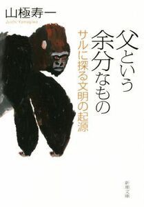 父という余分なもの サルに探る文明の起源 新潮文庫／山極寿一(著者)