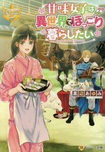 甘味女子は異世界でほっこり暮らしたい レジーナ文庫／黒辺あゆみ(著者)