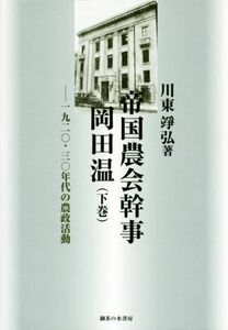 帝国農会幹事岡田温(下巻) 一九二〇・三〇年代の農政活動 松山大学研究叢書第８２巻／川東□弘(著者)