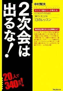 ２次会は出るな！ カリスマ商社マンが教える！ビジネスマンのための「稼ぐ力」をつける１３のレッスン／中村繁夫【著】